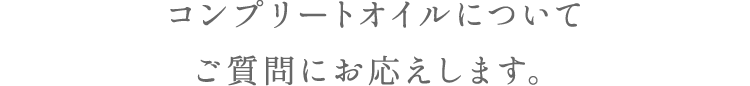 コンプリート オイルについてご質問にお応えします。