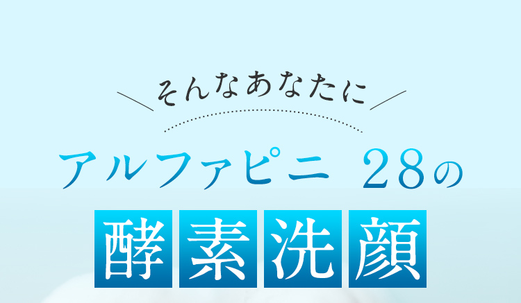 そんなあなたにアルファピニ28の酵素洗顔